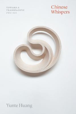 Chinese Whispers: Toward a Transpacific Poetics - Yunte Huang - cover