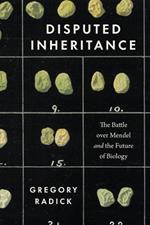 Disputed Inheritance: The Battle over Mendel and the Future of Biology