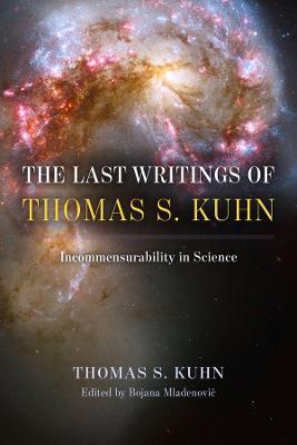 The Last Writings of Thomas S. Kuhn: Incommensurability in Science - Thomas S. Kuhn - cover