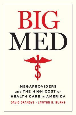 Big Med: Megaproviders and the High Cost of Health Care in America - David Dranove,Lawton R Burns - cover