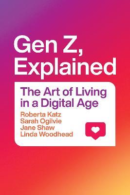 Gen Z, Explained: The Art of Living in a Digital Age - Roberta Katz,Sarah Ogilvie,Jane Shaw - cover