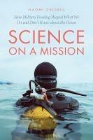Science on a Mission: How Military Funding Shaped What We Do and Don't Know about the Ocean - Naomi Oreskes - cover