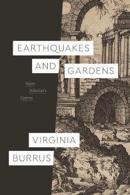 Earthquakes and Gardens: Saint Hilarion's Cyprus - Virginia Burrus - cover