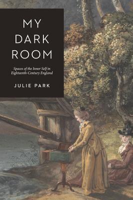 My Dark Room: Spaces of the Inner Self in Eighteenth-Century England - Julie Park - cover
