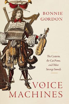 Voice Machines: The Castrato, the Cat Piano, and Other Strange Sounds - Bonnie Gordon - cover