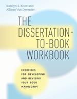 The Dissertation-to-Book Workbook: Exercises for Developing and Revising Your Book Manuscript