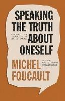 Speaking the Truth about Oneself: Lectures at Victoria University, Toronto, 1982 - Michel Foucault - cover