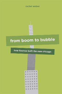 From Boom to Bubble: How Finance Built the New Chicago - Rachel Weber - cover