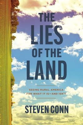 The Lies of the Land: Seeing Rural America for What It Is—and Isn’t - Steven Conn - cover