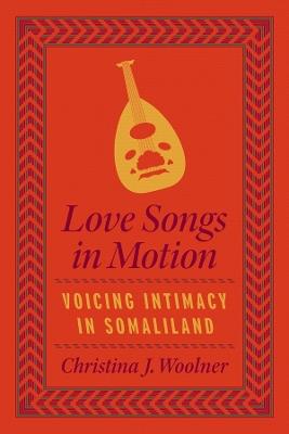 Love Songs in Motion: Voicing Intimacy in Somaliland - Christina J. Woolner - cover