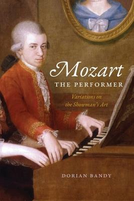 Mozart the Performer: Variations on the Showman's Art - Dorian Bandy - cover