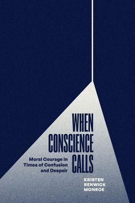 When Conscience Calls: Moral Courage in Times of Confusion and Despair - Kristen Renwick Monroe - cover