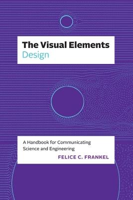 The Visual Elements—Design: A Handbook for Communicating Science and Engineering - Felice C. Frankel - cover