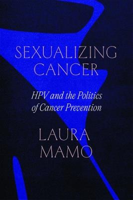 Sexualizing Cancer: HPV and the Politics of Cancer Prevention - Laura Mamo - cover