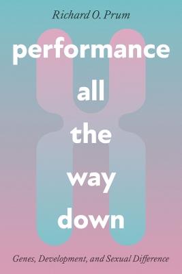 Performance All the Way Down: Genes, Development, and Sexual Difference - Richard O. Prum - cover