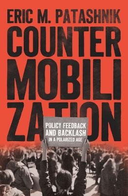 Countermobilization: Policy Feedback and Backlash in a Polarized Age - Eric M. Patashnik - cover