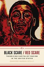 Black Scare / Red Scare: Theorizing Capitalist Racism in the United States