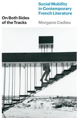 On Both Sides of the Tracks: Social Mobility in Contemporary French Literature - Morgane Cadieu - cover