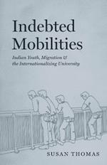 Indebted Mobilities: Indian Youth, Migration, and the Internationalizing University