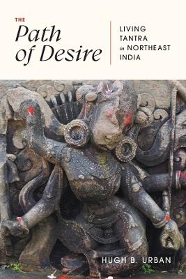 The Path of Desire: Living Tantra in Northeast India - Hugh B. Urban - cover