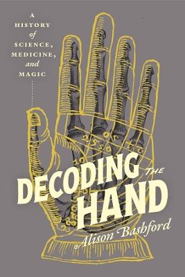 Decoding the Hand: A History of Science, Medicine, and Magic - Alison Bashford - cover