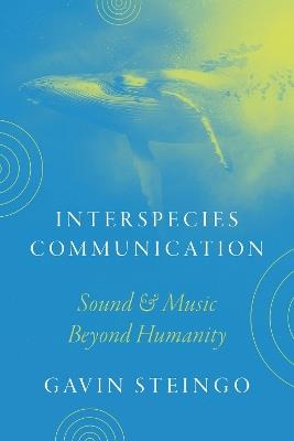 Interspecies Communication: Sound and Music beyond Humanity - Gavin Steingo - cover
