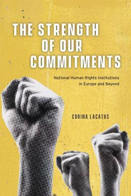 The Strength of Our Commitments: National Human Rights Institutions in Europe and Beyond - Corina Lacatus - cover