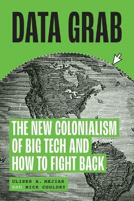 Data Grab: The New Colonialism of Big Tech and How to Fight Back - Ulises A Mejias,Nick Couldry - cover