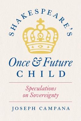 Shakespeare's Once and Future Child: Speculations on Sovereignty - Joseph Campana - cover