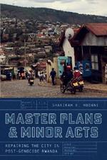 Master Plans and Minor Acts: Repairing the City in Post-Genocide Rwanda