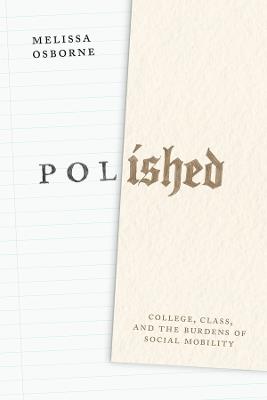 Polished: College, Class, and the Burdens of Social Mobility - Melissa Osborne - cover
