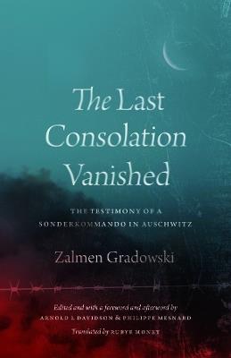 The Last Consolation Vanished: The Testimony of a Sonderkommando in Auschwitz - Zalmen Gradowski - cover