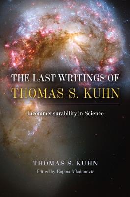 The Last Writings of Thomas S. Kuhn: Incommensurability in Science - Thomas S. Kuhn - cover