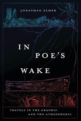 In Poe's Wake: Travels in the Graphic and the Atmospheric - Jonathan Elmer - cover
