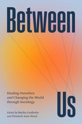 Between Us: Healing Ourselves and Changing the World Through Sociology - cover