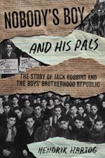 Nobody's Boy and His Pals: The Story of Jack Robbins and the Boys’ Brotherhood Republic