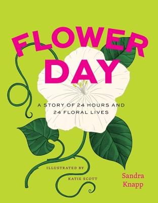 Flower Day: A Story of 24 Hours and 24 Floral Lives - Sandra Knapp - cover