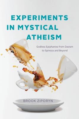 Experiments in Mystical Atheism: Godless Epiphanies from Daoism to Spinoza and Beyond - Brook Ziporyn - cover