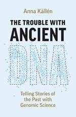 The Trouble with Ancient DNA: Telling Stories of the Past with Genomic Science