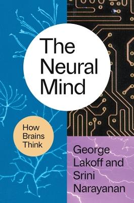 The Neural Mind: How Brains Think - George Lakoff,Srini Narayanan - cover
