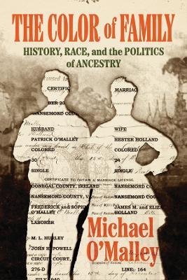 The Color of Family: History, Race, and the Politics of Ancestry - Michael O'Malley - cover