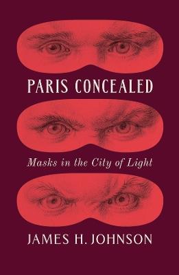 Paris Concealed: Masks in the City of Light - James H. Johnson - cover