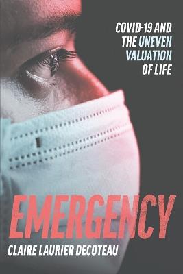 Emergency: COVID-19 and the Uneven Valuation of Life - Claire Laurier Decoteau - cover