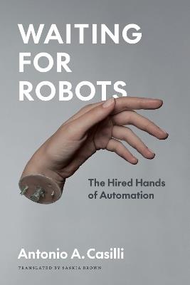 Waiting for Robots: The Hired Hands of Automation - Antonio A. Casilli - cover