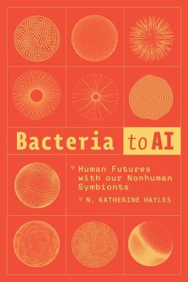 Bacteria to AI: Human Futures with our Nonhuman Symbionts - N. Katherine Hayles - cover