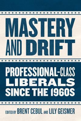 Mastery and Drift: Professional-Class Liberals since the 1960s - cover