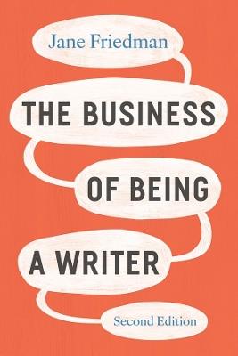 The Business of Being a Writer, Second Edition - Jane Friedman - cover