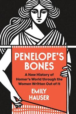 Penelope's Bones: A New History of Homer's World Through the Women Written Out of It - Emily Hauser - cover