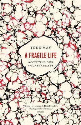 A Fragile Life: Accepting Our Vulnerability - Todd May - cover