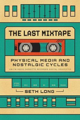 The Last Mixtape: Physical Media and Nostalgic Cycles - Seth Long - cover